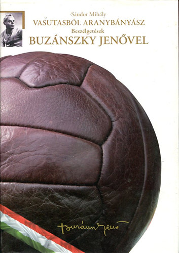Sndor Mihly - Vasutasbl aranybnysz (Beszlgetsek Buznszky Jenvel)