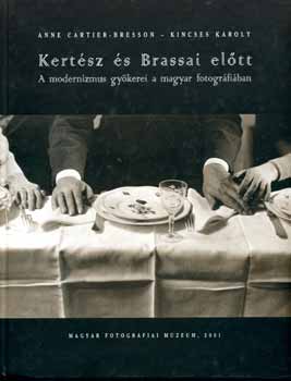 Anne Cartier-Bresson; Kincses Károly - Kertész és Brassai előtt - A modernizmus gyökerei a magyar...