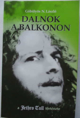 Göbölyös N. László - Dalnok a balkonon (A Jethro Tull története)