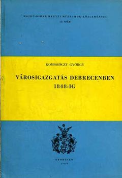 Komor�czy Gy�rgy - V�rosigazgat�s Debrecenben 1848-ig