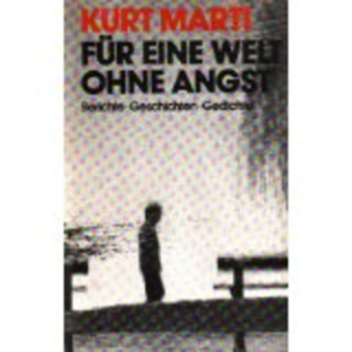 Kurt Marti - F�r eine Welt ohne Angst - Berichte, Geschichten, Gedichte