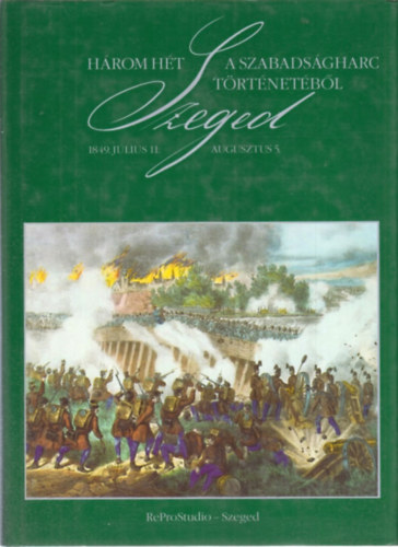 Hrom ht a szabadsgharc trtnetbl - Szeged, 1849. jlius 11.-aug.5.
