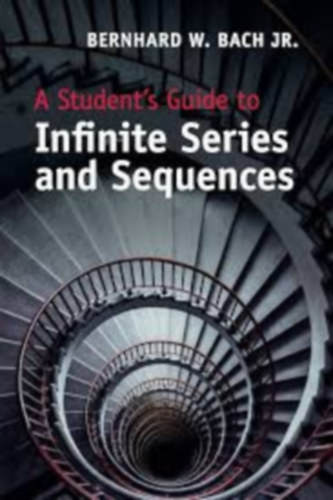 Bernhard W Bach JR. - A Student's Guide to Infinite Series and Sequences (Student's Guides)