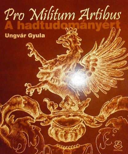 Ungvr Gyula - Pro Militum Artibus - A hadtudomnyrt