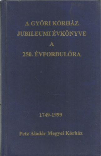 dr. Gecs�nyi Lajos - A Gy�ri K�rh�z jubileumi �vk�nyve a 250. �vfordul�ra 1749-1999