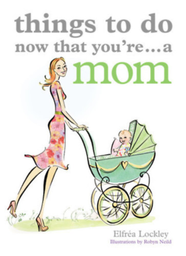Elfr�a Lockley - Things to Do Now That You're a Mom
