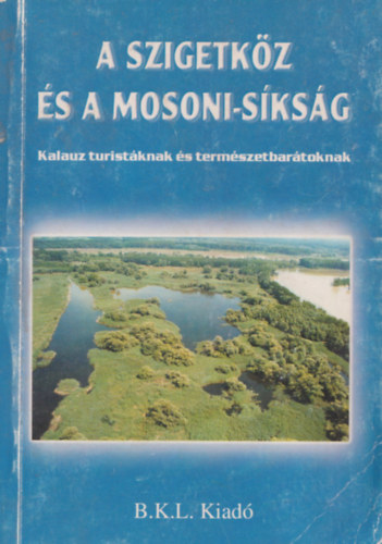 Boda László (szerk.) - A Szigetköz és a Mosoni-síkság - Kalauz turistáknak és természet...