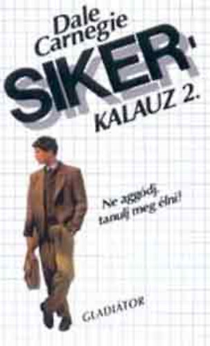 Dale Carnegie - Sikerkalauz 2. Ne aggdj, tanulj meg lni!