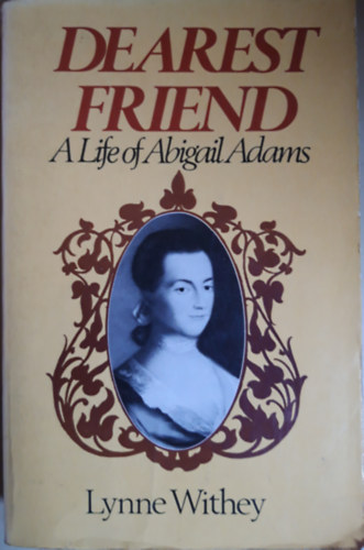 Lynne Withey - Dearest Friend A Life of Abigail Adams