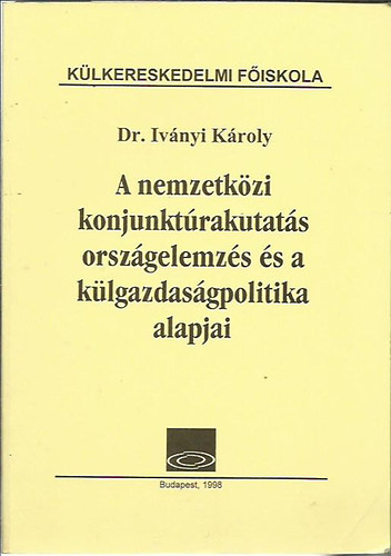 dr Ivnyi Kroly - A nemzetkzi konjunktrakutats orszgelemzs s a klgazdasgpolitika alapjai