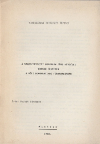 Bozsik Sndorn - A szakszervezeti mozgalom fbb krdsei Borsod megyben a npi demokratikus forradalomban
