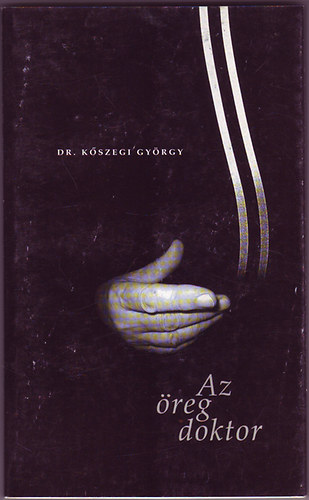 Dr. Kőszegi György - Az öreg doktor (Összegyűjtött versek)