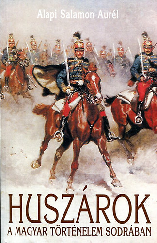 Alapi Salamon Aur�l - Husz�rok a Magyar t�rt�nelem sodr�ban