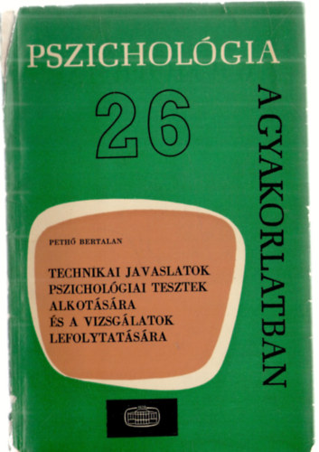 Peth Bertalan - Technikai javaslatok pszicholgiai tesztek alkotsra s a vizsglatok lefolytatsra (Pszicholgia a gyakorlatban 26.)