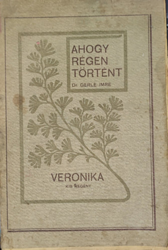 Dr. Gerle Imre - Dr. Gerle Imre - Ahogy r�gen t�rt�nt-Elbesz�l�sek-Veronika-kis reg�ny