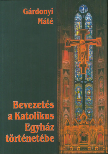 G�rdonyi M�t� - Bevezet�s a Katolikus Egyh�z t�rt�net�be