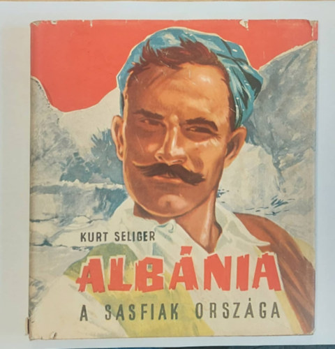 Kurt Seliger - Albánia, a sasfiak országa