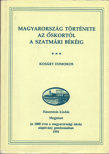 Dr. Kos�ry Domokos - Magyarorsz�g t�rt�nete az �skort�l a szatm�ri b�k�ig