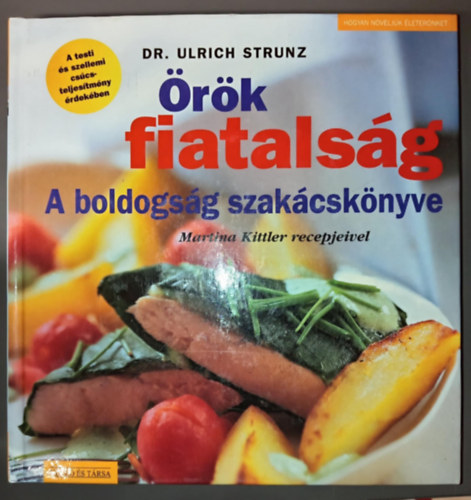 Dr. Dr. Ulrich Strunz, Ulrich Strunz dr. Ulrich Strunz - �r�k fiatals�g - A boldogs�g szak�csk�nyve (Martina Kittler receptjeivel)
