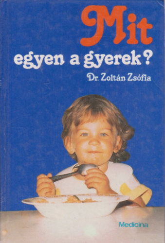 Dr. Zoltán Zsófia - Mit egyen a gyerek? Csecsemőtől kisiskolásig