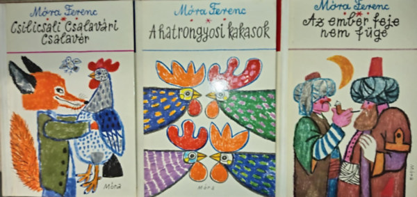 Mra Ferenc - Mra Ferenc mvei (vlogats az ifjsg szmra) 3 db - Csilicsali Csalavri Csalavr / A hatrongyosi Kakasok / Az ember feje nem fge