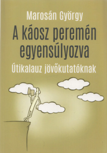 Maros�n Gy�rgy - A k�osz perem�n egyens�lyozva - �tikalauz j�v�kutat�knak (dedik�lt)