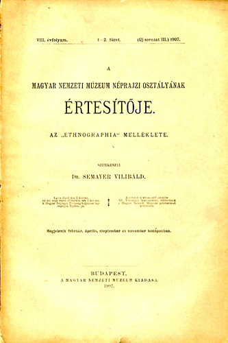 DR. Semayer Vilibld  (szerk.) - A Magyar Nemzeti Mzeum Nprajzi O. rtestje VIII.vf.1-2. fzet 1907.