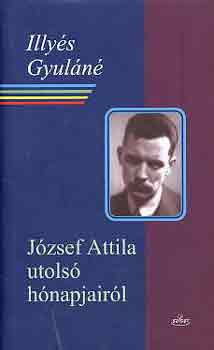 Illy�s Gyul�n� - J�zsef Attila utols� h�napjair�l