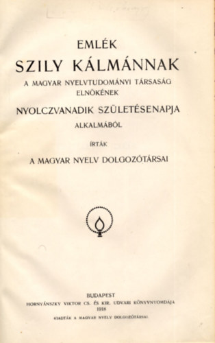 A Magyar Nyelv Dolgoz�t�rsai - Eml�k Szily K�lm�nnak a Magyar Nyelvtudom�nyi T�rsas�g eln�k�nek Nyolczvanadik sz�let�senapja alkalm�b�l
