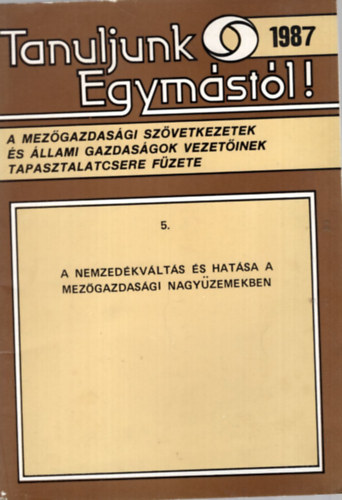 dr. dr. Misi S�ndor Zsoh�r Andr�s - Tanuljunk egym�st�l! 1987 - A nemzed�kv�lt�s �s hat�sa a mez�gazdas�gi nagy�zemekben (A mez�gazdas�gi sz�vetkezetek �s �llami gazdas�gok vezet�inek tapasztalatcsere f�zete 5.)