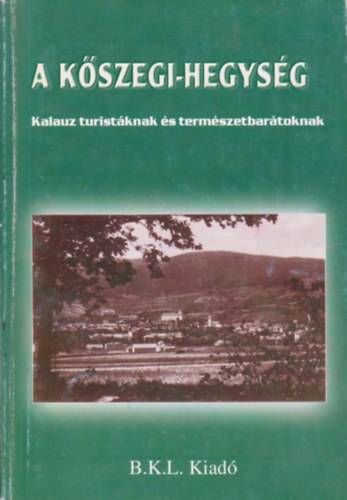 Boda Lszl (szerk.), Orbn Rbert (szerk.) - A Kszegi-hegysg - Kalauz turistknak s termszetbartoknak