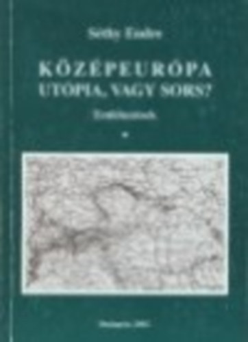 Séthy Endre - Középeurópa utópia, vagy sors? - (Emlékezések I.)