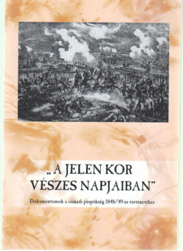 Mikls Pter  (szerk.) - A jelen kor vszes napjaiban - Dokumentumok a csandi pspksg 1848/89-es trtnethez