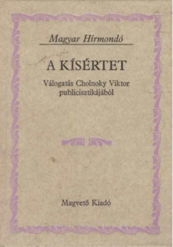 F�bri Anna  (szerk.) - A k�s�rtet (Magyar H�rmond�) (V�logat�s Cholnoky Viktor publicisztik�j�b�l)