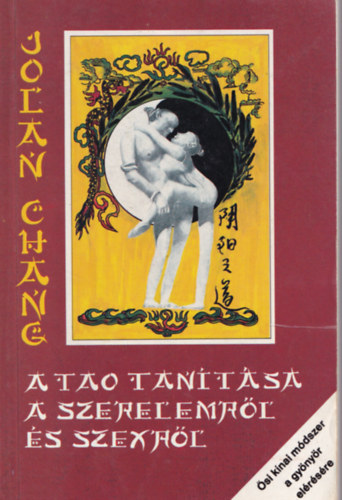 Jolan Chang - A tao tan�t�sa a szerelemr�l �s szexr�l - �si k�nai m�dszer a gy�ny�r el�r�s�re, eredeti illusztr�ci�kkal