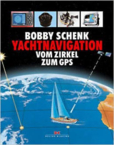 Bobby Schenk - Yacht-Navigation vom Zirkel bis zum GPS