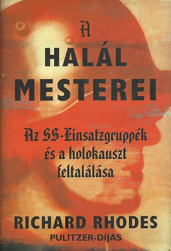 Richard Rhodes - A hal�l mesterei - Az SS-Einsatzgrupp�k �s a holokauszt feltal�l�sa