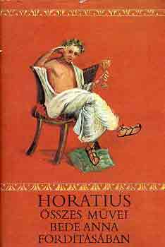 Horatius - Horatius �sszes m�vei Bede Anna ford�t�s�ban