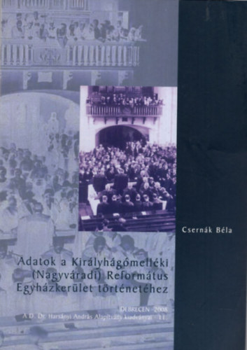 Csernák Béla - Adatok a Királyhágómelléki ( Nagyváradi ) Református Egyházkerület történetéhez