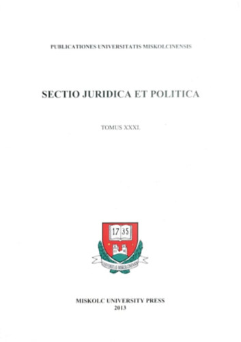 Miskolci Egyetemi Kzlemnyek  (szerk.) - Sectio juridica et politica - Tomus XXXI.