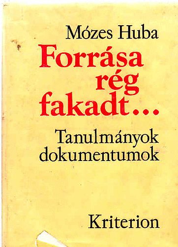 M�zes Huba - Forr�sa r�g fakadt... (Tanulm�nyok, dokumentumok)
