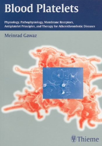 Meinrad Gawaz - Blood Platelets (Physiology, Pathophysiology, Membrane Receptors, Antiplatelet Principles, and Atherothrombotic Diseases)
