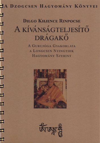 Dilgo Khjence Rinpocse - A kvnsgteljest drgak - A Gurujga gyakorlata a Longcsen Nyingthik hagyomny szerint