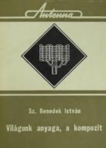 Sz. Benedek Istv�n - Vil�gunk anyaga, a kompozit