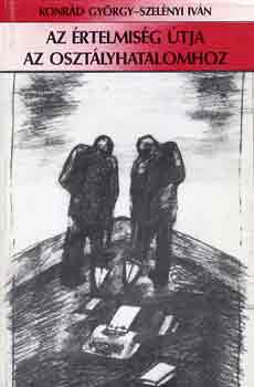 Konr�d Gy�rgy-Szel�nyi Iv�n - Az �rtelmis�g �tja az oszt�lyhatalomhoz