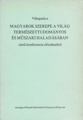 Ágoston-Pungor-Szluka (szerk.) - Válogatás a magyarok szerepe a világ természettudományos és műszaki haladásában című konferencia előadásaiból
