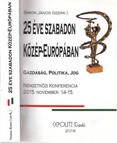 Simon János (szerk.) - 25 éve szabadon Közép-Európában (Gazdaság, politika, jog)- Nemzetközi konferencia 2015. november 14-15.