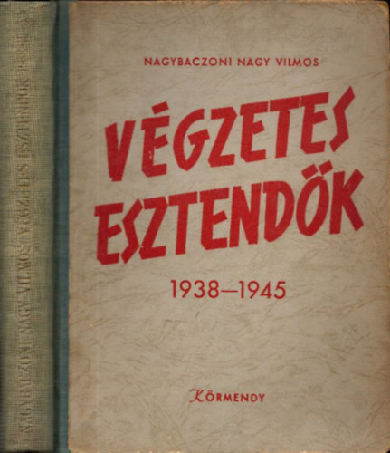 Nagybaczoni Nagy Vilmos - Végzetes esztendők (1. kiadás)