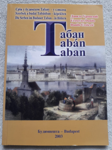 Urosevics Danilo - Tab�n - Szerbek a budai Tab�nban - k�pekben       Srbi u budimskom Tabanu - u slikama      Die Serben im Budauer Taban - in Bilden