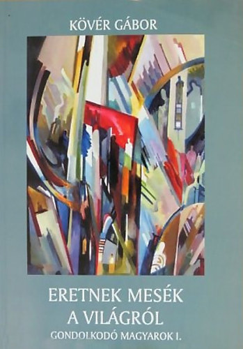 Kövér Gábor - Eretnek mesék a világról - Gondolkodó magyarok 1.